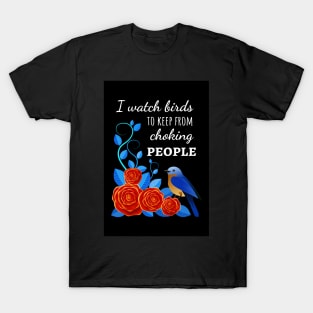 I Watch Birds To Keep From Choking People T-Shirt